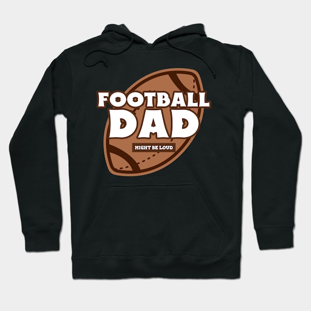 Football Dad, Might Be Loud Funny Football Dad Hoodie by ThreadSupreme